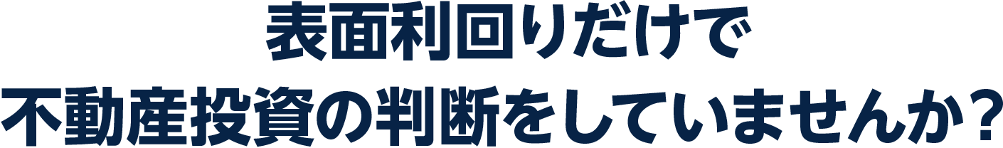表面利回りのみで不動産投資を判断していませんか?